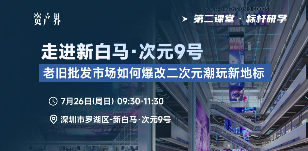 资产界·标杆研学｜走进新白马·次元9号：老旧批发市场如何爆改二次元潮玩新地标