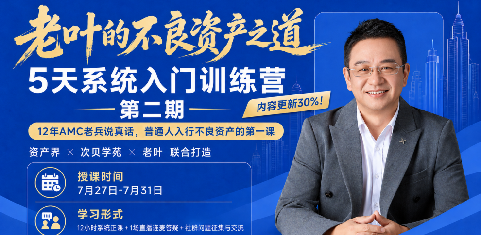 7月27日开营！「老叶的不良资产之道」系统入门训练营第2期来了